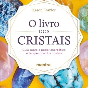 O Livro dos Cristais: Guia sobre o poder energético e terapêutico dos cristais