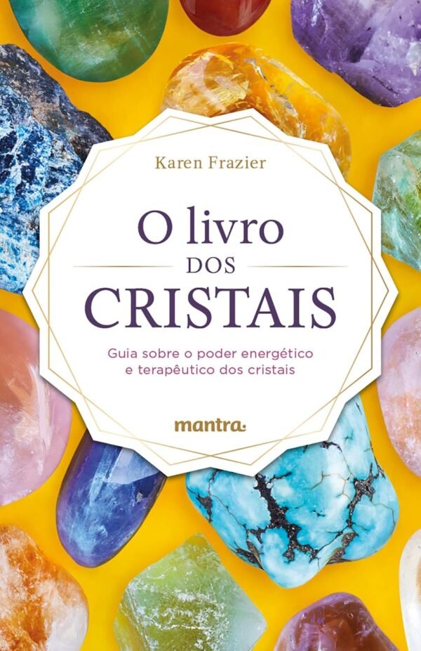 O Livro dos Cristais: Guia sobre o poder energético e terapêutico dos cristais