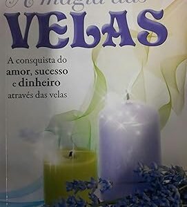 A Magia das Velas - A Conquista do amor, sucesso e dinheiro através das velas