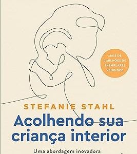 Acolhendo sua criança interior: Uma abordagem inovadora para curar as feridas da infância