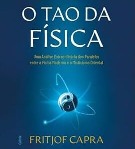 O Tao da Física: Uma Análise dos Paralelos Entre a Física Moderna e o Misticismo Oriental