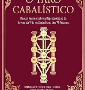 O Tarô Cabalístico: Manual Prático Sobre a Representação da árvore da Vida no Simbolismo dos 78 Arcanos