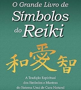 O Grande Livro de Símbolos do Reiki: a Tradição Espiritual dos Símbolos e Mantas do Sistema Usui de Cura Natural