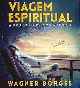 Viagem espiritual: A projeção da consciência